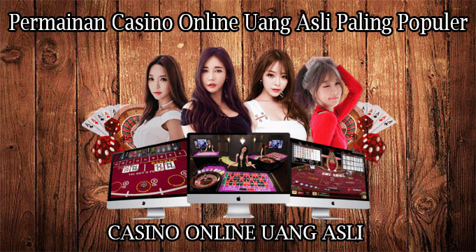 Permainan Casino Online Uang Asli Paling Populer